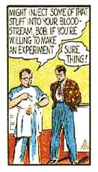 HARRY:'Might inject some of that stuff into your bloodstream, Bob. If you're willing to make an experiement.' BOB: 'Sure thing.' I've got an idea!
